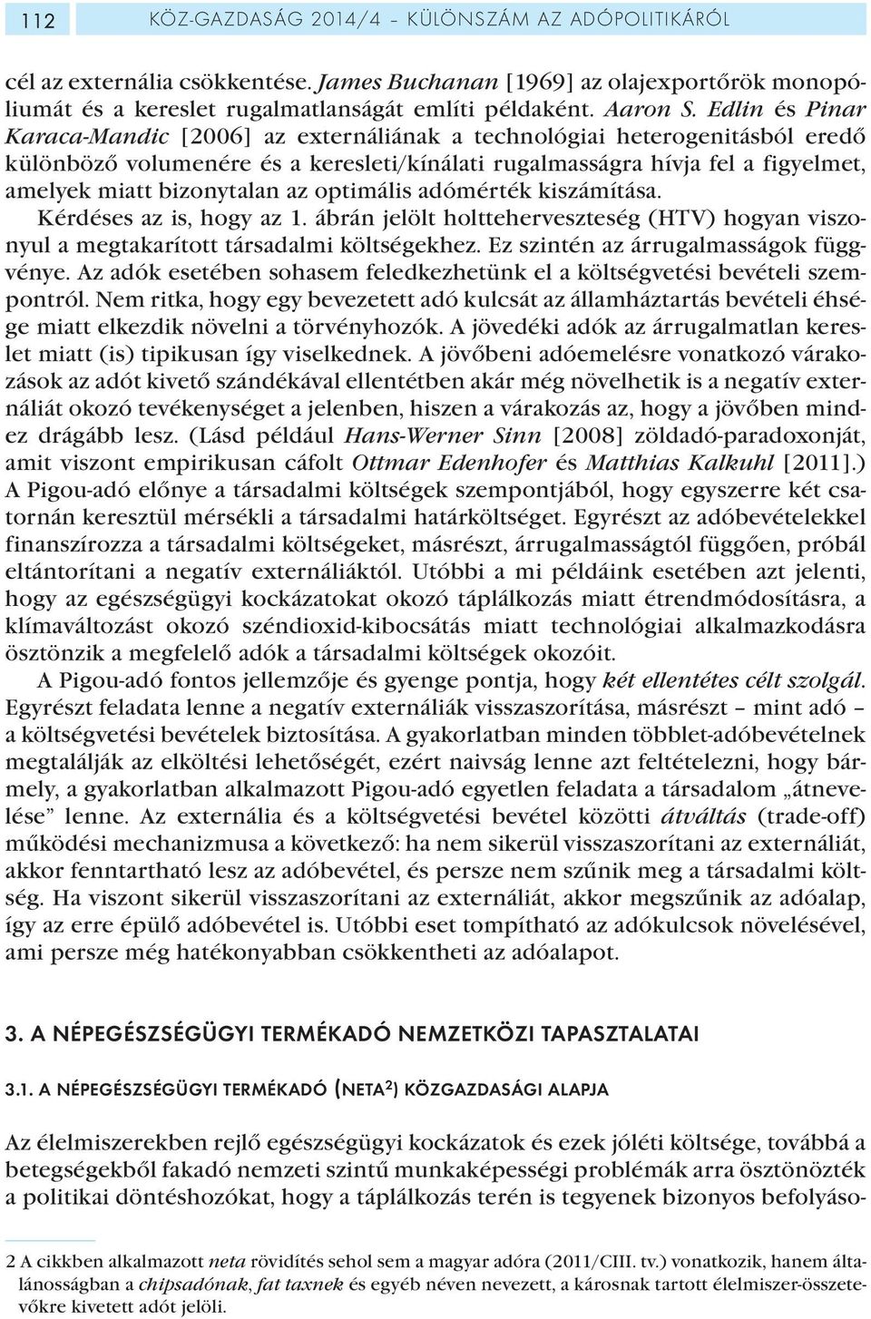 az optimális adómérték kiszámítása. Kérdéses az is, hogy az 1. ábrán jelölt holtteherveszteség (HTV) hogyan viszonyul a megtakarított társadalmi költségekhez. Ez szintén az árrugalmasságok függvénye.