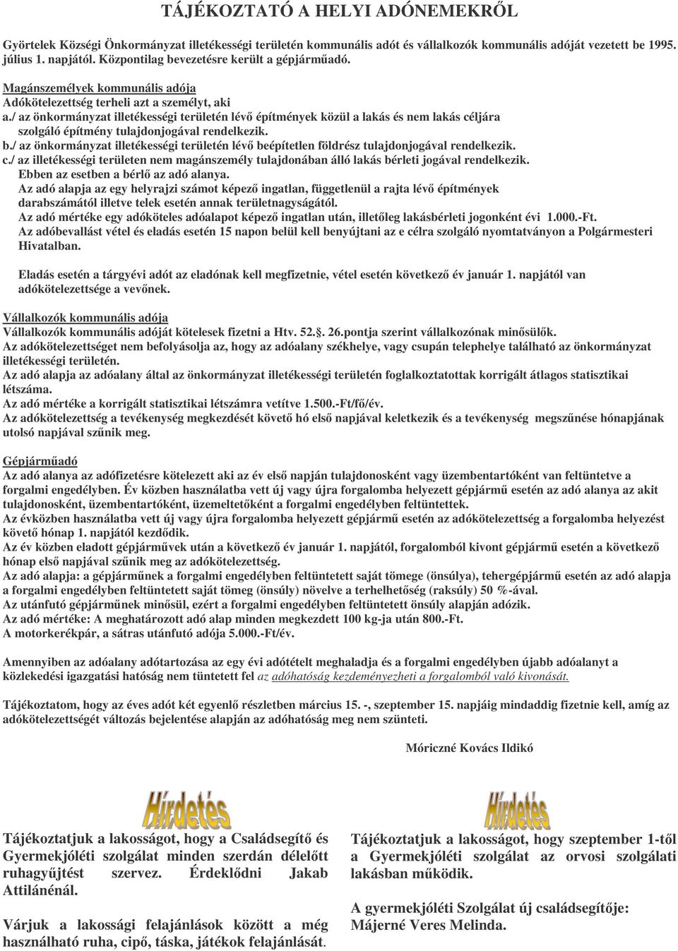 / az önkormányzat illetékességi területén lév építmények közül a lakás és nem lakás céljára szolgáló építmény tulajdonjogával rendelkezik. b.