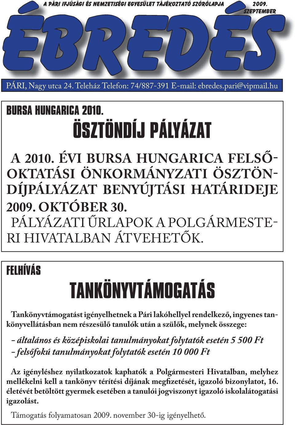 FELHÍVÁS TANKÖNYVTÁMOGATÁS Tankönyvtámogatást igényelhetnek a Pári lakóhellyel rendelkező, ingyenes tankönyvellátásban nem részesülő tanulók után a szülők, melynek összege: - általános és