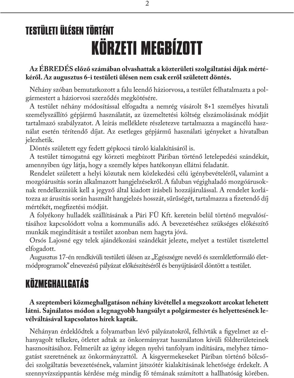 A testület néhány módosítással elfogadta a nemrég vásárolt 8+1 személyes hivatali személyszállító gépjármű használatát, az üzemeltetési költség elszámolásának módját tartalmazó szabályzatot.