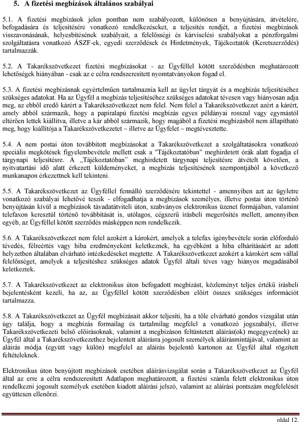 visszavonásának, helyesbítésének szabályait, a felelősségi és kárviselési szabályokat a pénzforgalmi szolgáltatásra vonatkozó ÁSZF-ek, egyedi szerződések és Hirdetmények, Tájékoztatók