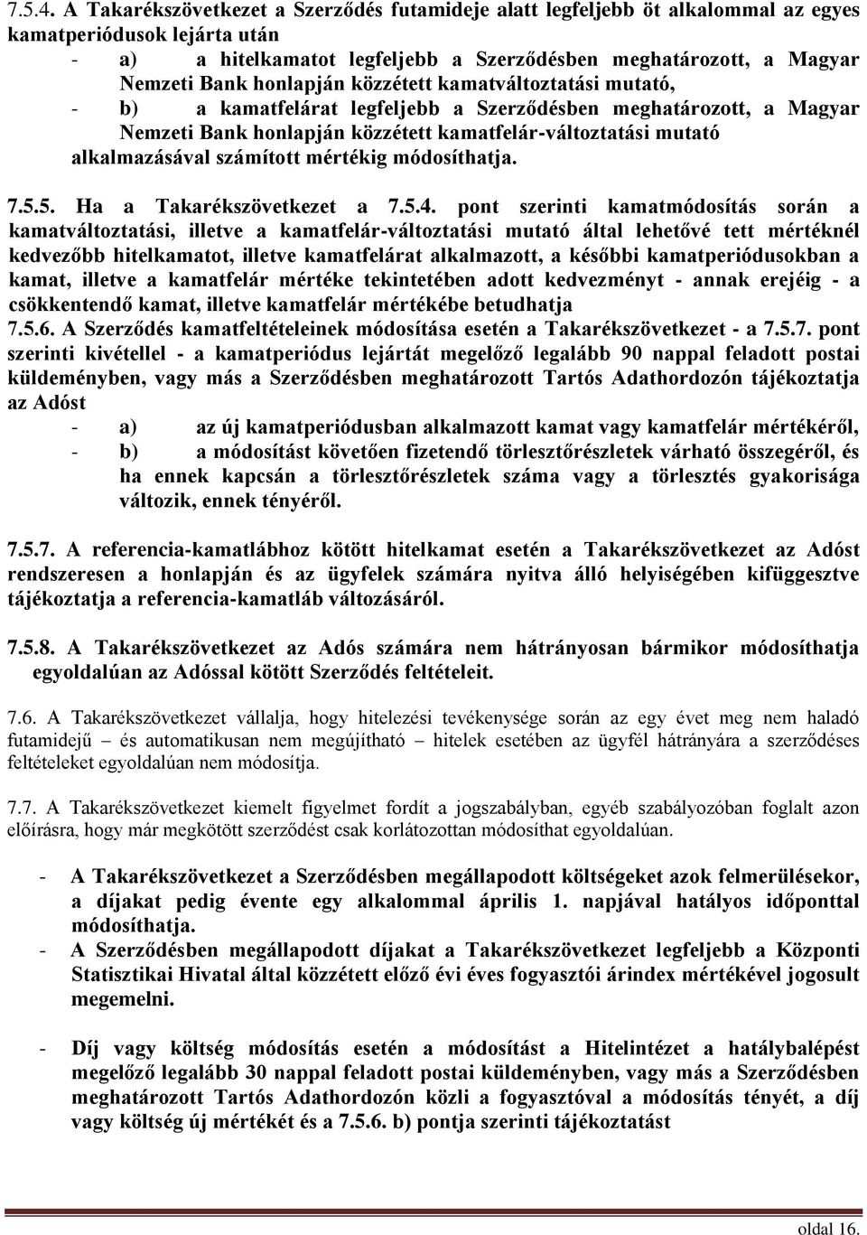 honlapján közzétett kamatváltoztatási mutató, - b) a kamatfelárat legfeljebb a Szerződésben meghatározott, a Magyar Nemzeti Bank honlapján közzétett kamatfelár-változtatási mutató alkalmazásával