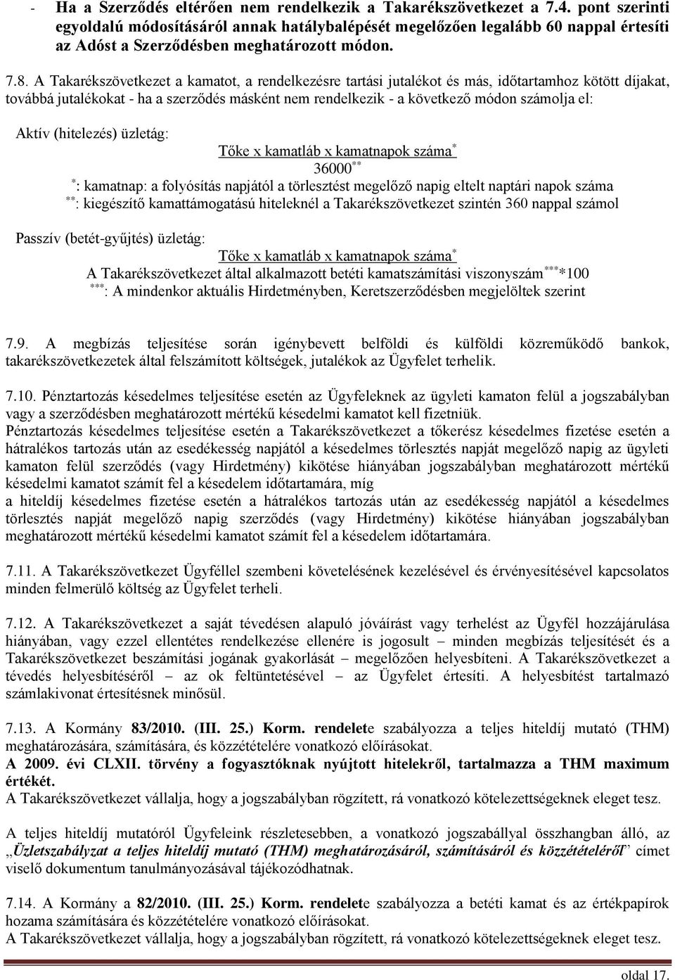 A Takarékszövetkezet a kamatot, a rendelkezésre tartási jutalékot és más, időtartamhoz kötött díjakat, továbbá jutalékokat - ha a szerződés másként nem rendelkezik - a következő módon számolja el: