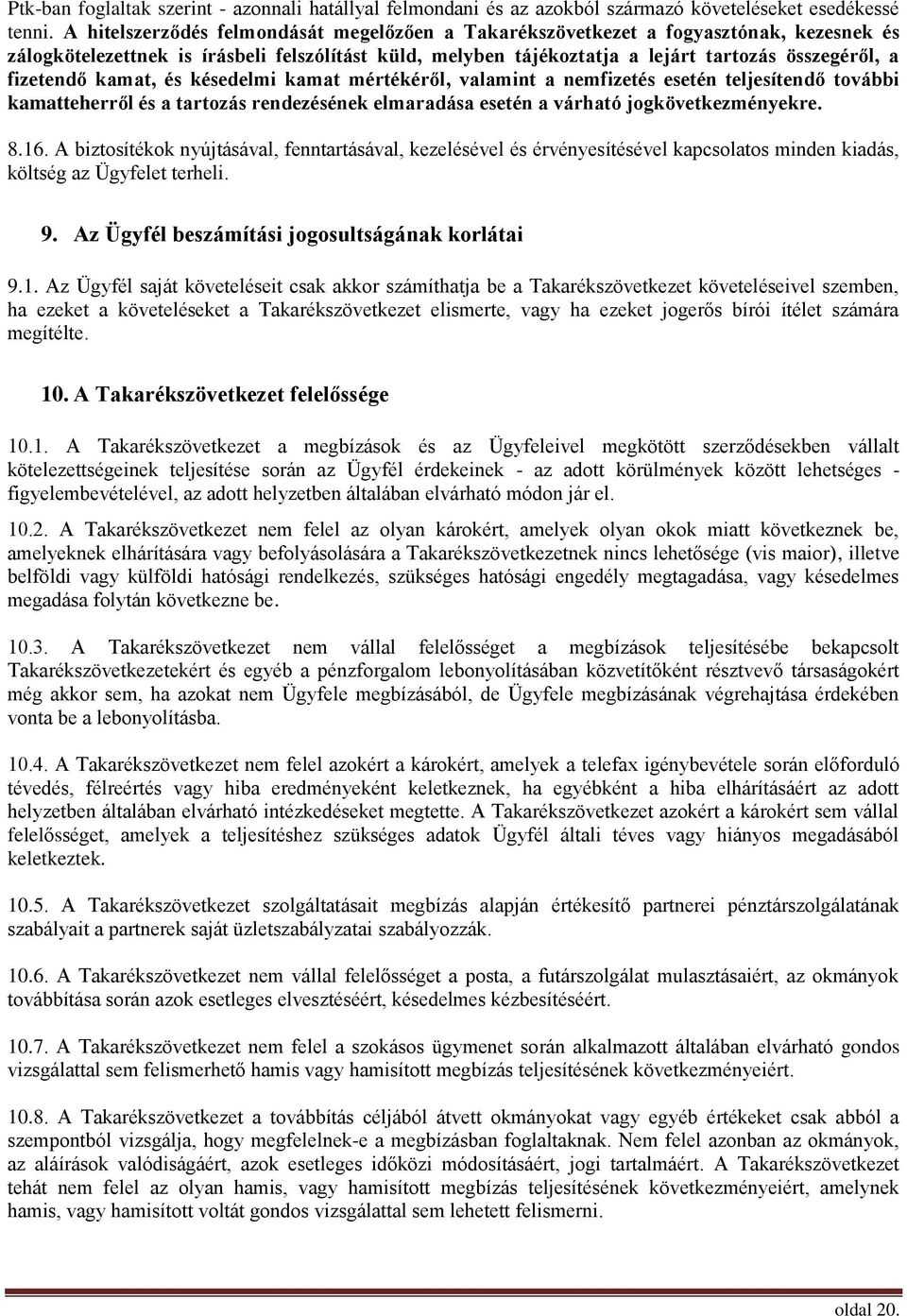 fizetendő kamat, és késedelmi kamat mértékéről, valamint a nemfizetés esetén teljesítendő további kamatteherről és a tartozás rendezésének elmaradása esetén a várható jogkövetkezményekre. 8.16.