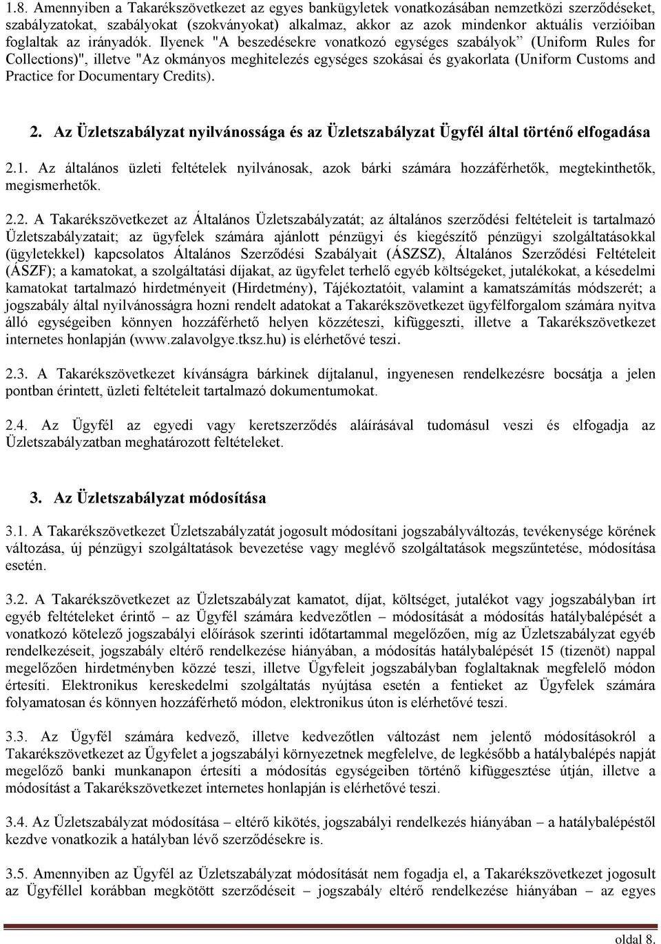 Ilyenek "A beszedésekre vonatkozó egységes szabályok (Uniform Rules for Collections)", illetve "Az okmányos meghitelezés egységes szokásai és gyakorlata (Uniform Customs and Practice for Documentary