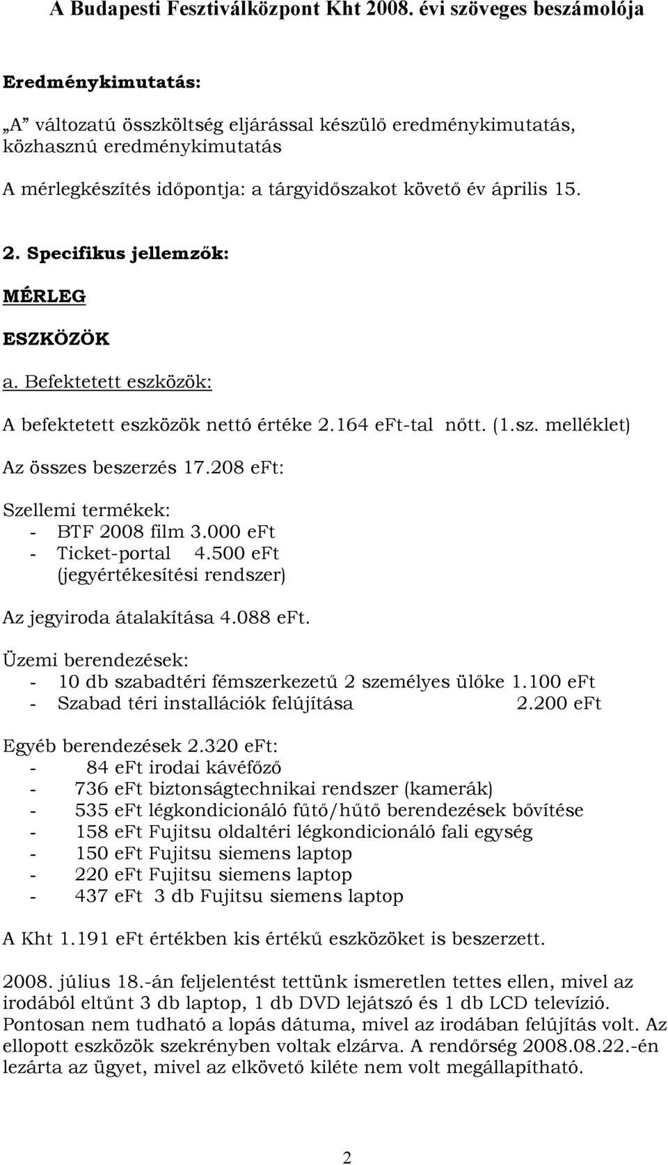 208 eft: Szellemi termékek: - BTF 2008 film 3.000 eft - Ticket-portal 4.500 eft (jegyértékesítési rendszer) Az jegyiroda átalakítása 4.088 eft.