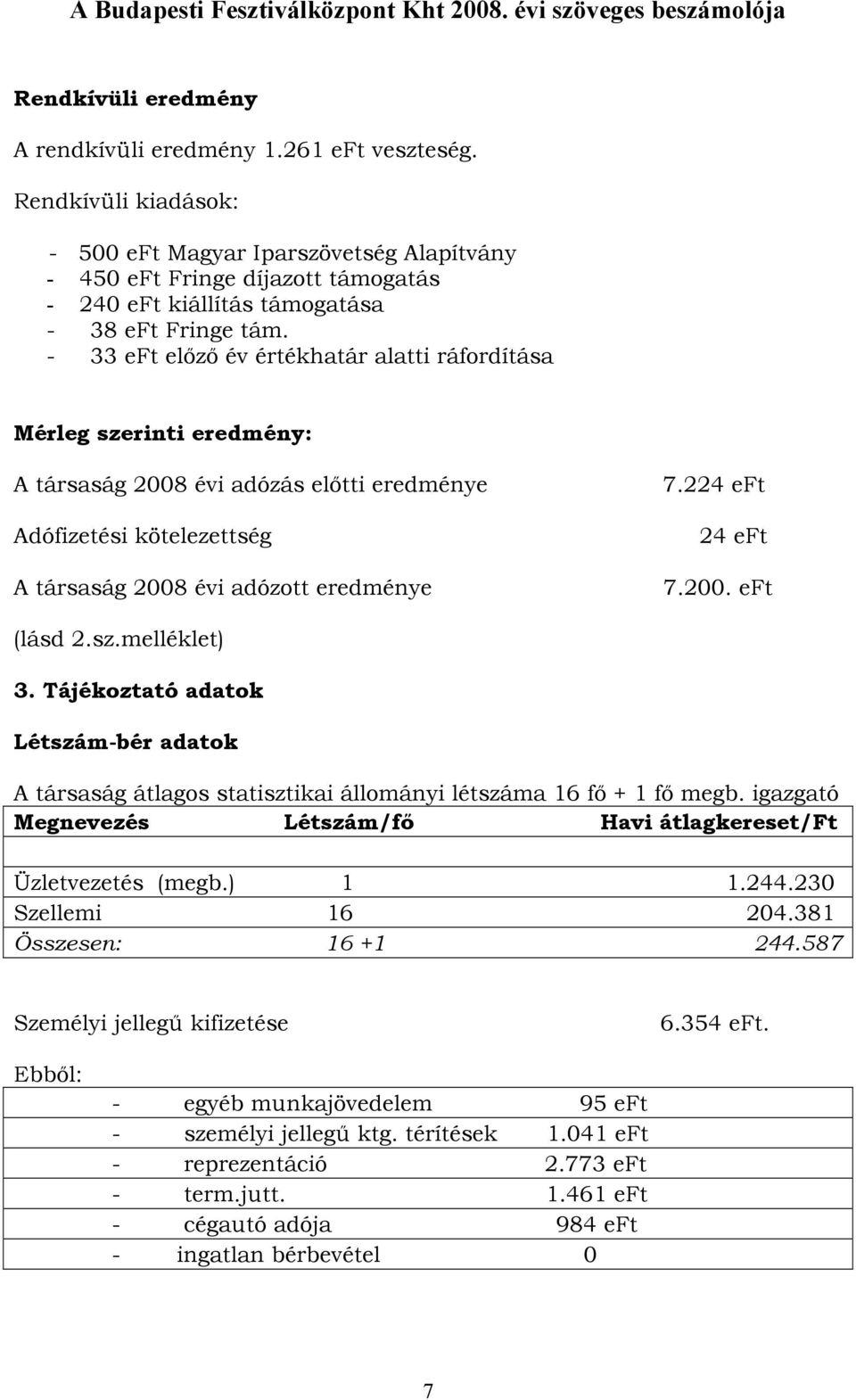 - 33 eft elızı év értékhatár alatti ráfordítása Mérleg szerinti eredmény: A társaság 2008 évi adózás elıtti eredménye Adófizetési kötelezettség A társaság 2008 évi adózott eredménye 7.