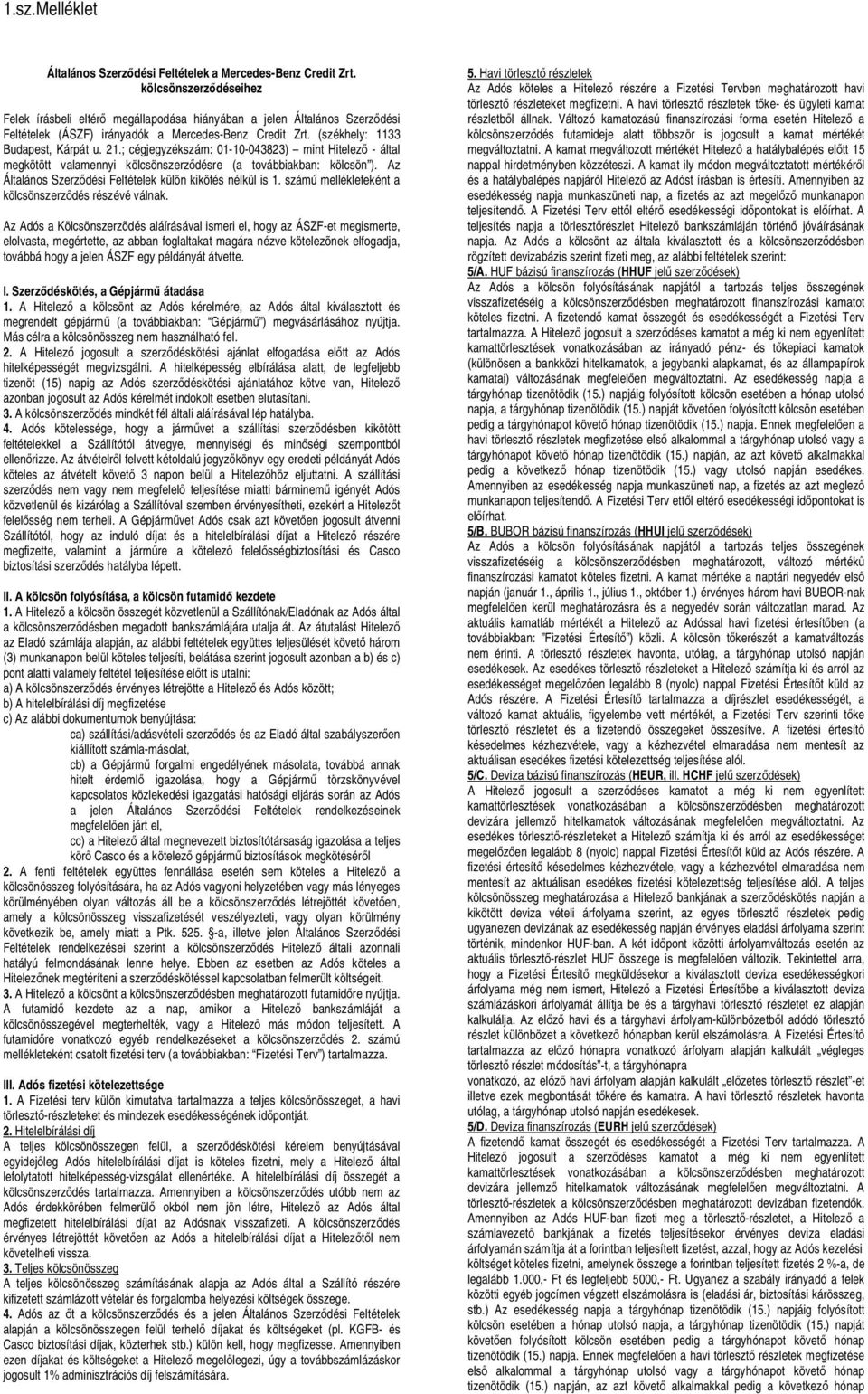 ; cégjegyzékszám: 01-10-043823) mint Hitelezı - által megkötött valamennyi kölcsönszerzıdésre (a továbbiakban: kölcsön ). Az Általános Szerzıdési Feltételek külön kikötés nélkül is 1.