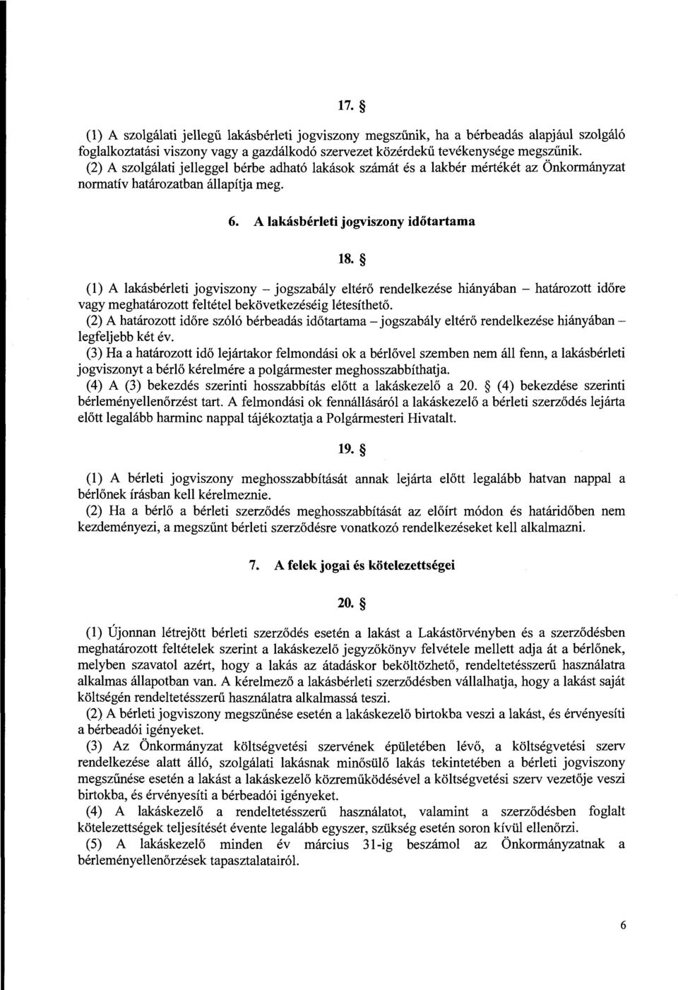 (l) A lakásbérleti jogviszony -jogszabály eltérő rendelkezése hiányában - határozott időre vagy meghatározott feltétel bekövetkezéséig létesíthető.