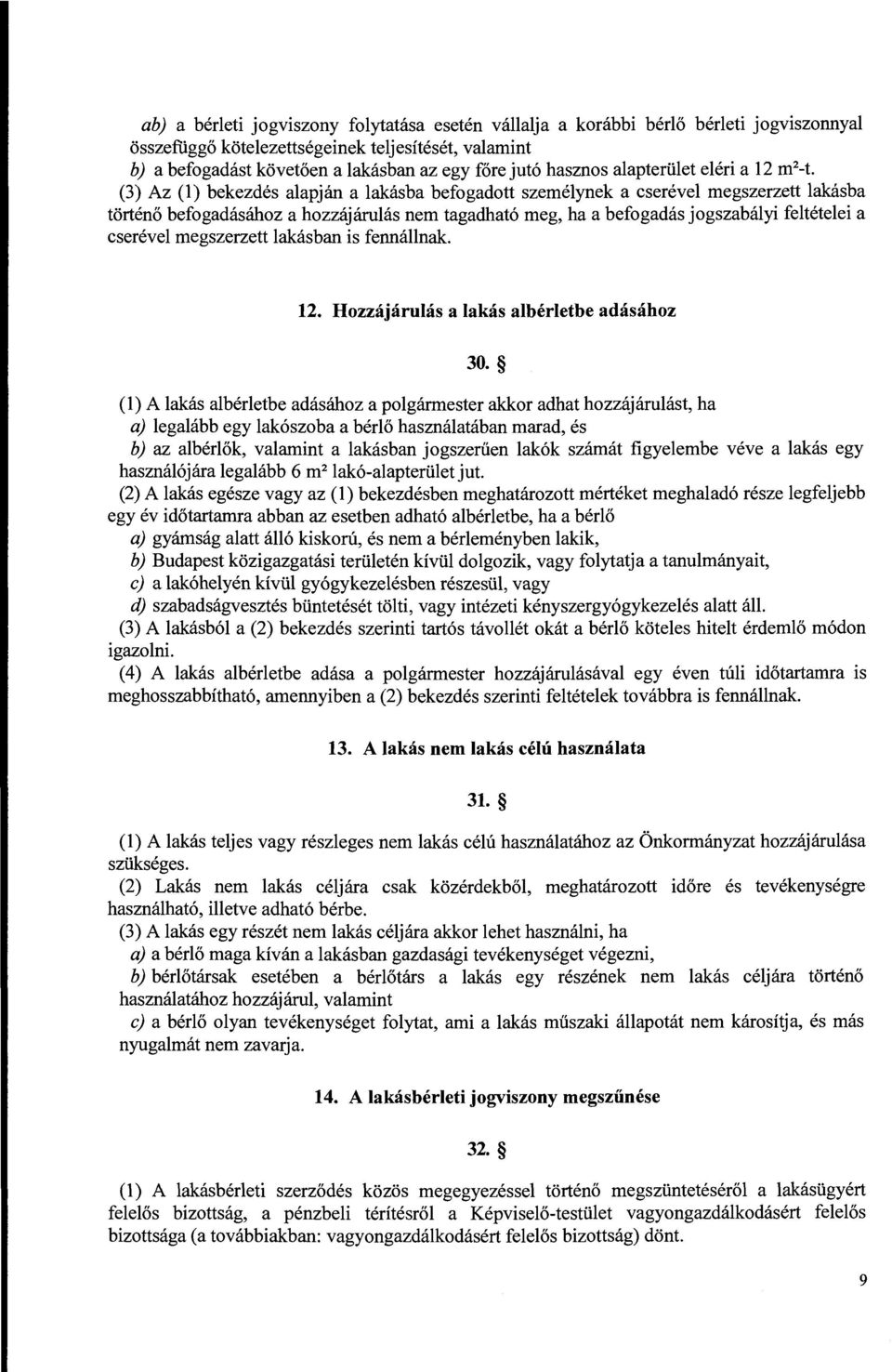 (3) Az (l) bekezdés alapján a lakásba befogadott személynek a cserével megszerzett lakásba történő befogadásához a hozzájárulás nem tagadható meg, ha a befogadás jogszabályi feltételei a cserével