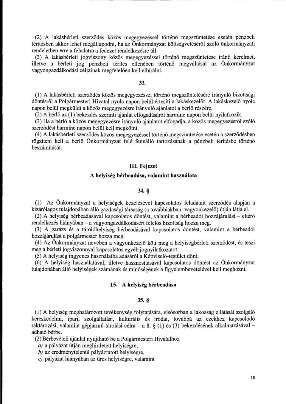 (3) A lakásbérleti jogviszony közös megegyezéssel történő megszüntetése iránti kérelmet, illetve a bérleti jog pénzbeli térítés ellenében történő megváltását az Önkormányzat vagyongazdálkodási