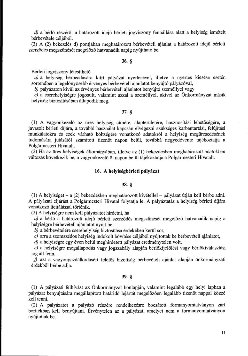 Bérleti jogviszony létesíthető a) a helyiség bérbeadására kiírt pályázat nyertesével, illetve a nyertes kiesése esetén sorrendben a legelőnyösebb érvényes bérbevételi ajánlatot benyújtó pályázóval,