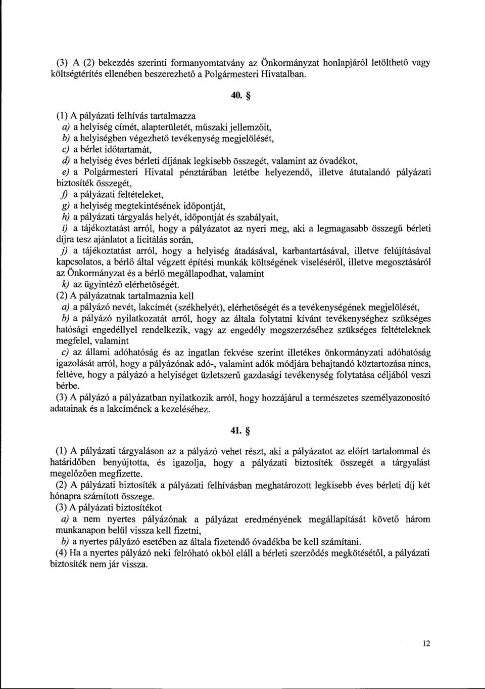 díjának legkisebb összegét, valamint az óvadékot, e) a Polgármesteri Hivatal pénztárában letétbe helyezendő, illetve átutalandó pályázati biztosíték összegét, j) a pályázati feltételeket, g) a