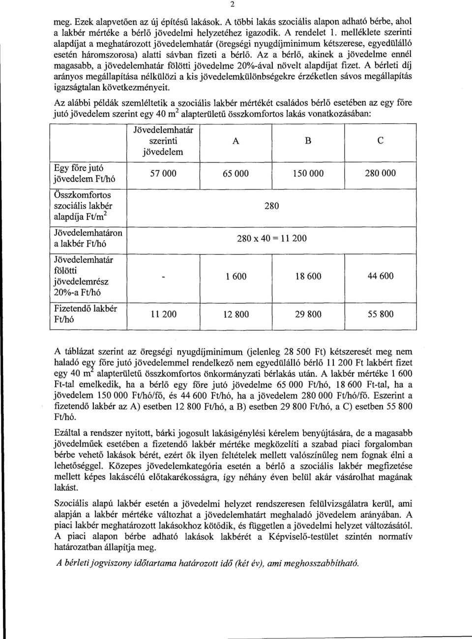 Az a bérlő, akinek a jövedelme ennél magasabb, a jövedelemhatár fölötti jövedelme 20%-ával növelt alapdíjat fizet.