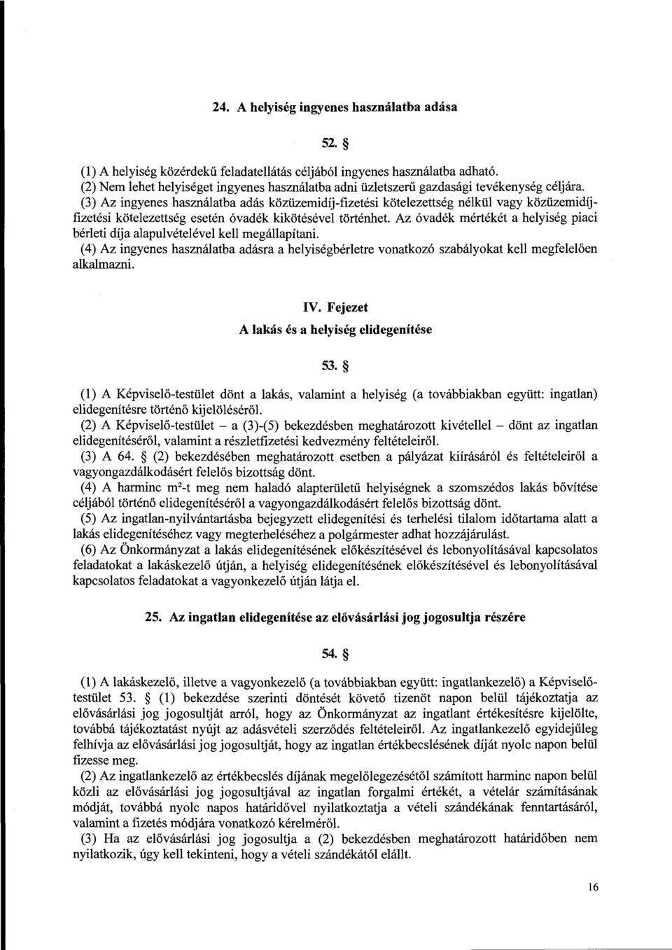 (3) Az ingyenes használatba adás közüzemidíj-fizetési kötelezettség nélkül vagy közüzemidíjfizetési kötelezettség esetén óvadék kikötésével történhet.