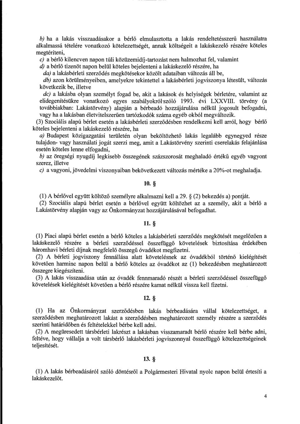 közölt adataiban változás áll be, db) azon körülményeiben, amelyekre tekintettel a lakásbérleti jogviszonya létesült, változás következik be, illetve dc) a lakásba olyan személyt fogad be, akit a