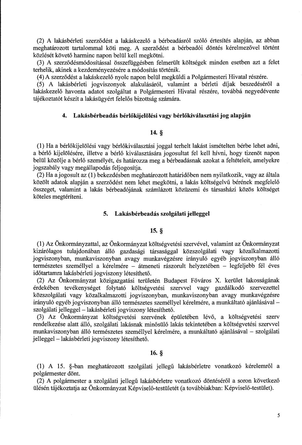 (3) A szerződésmódosítással összefüggésben felmerült költségek minden esetben azt a felet terhelik, akinek a kezdeményezésére a módosítás történik.