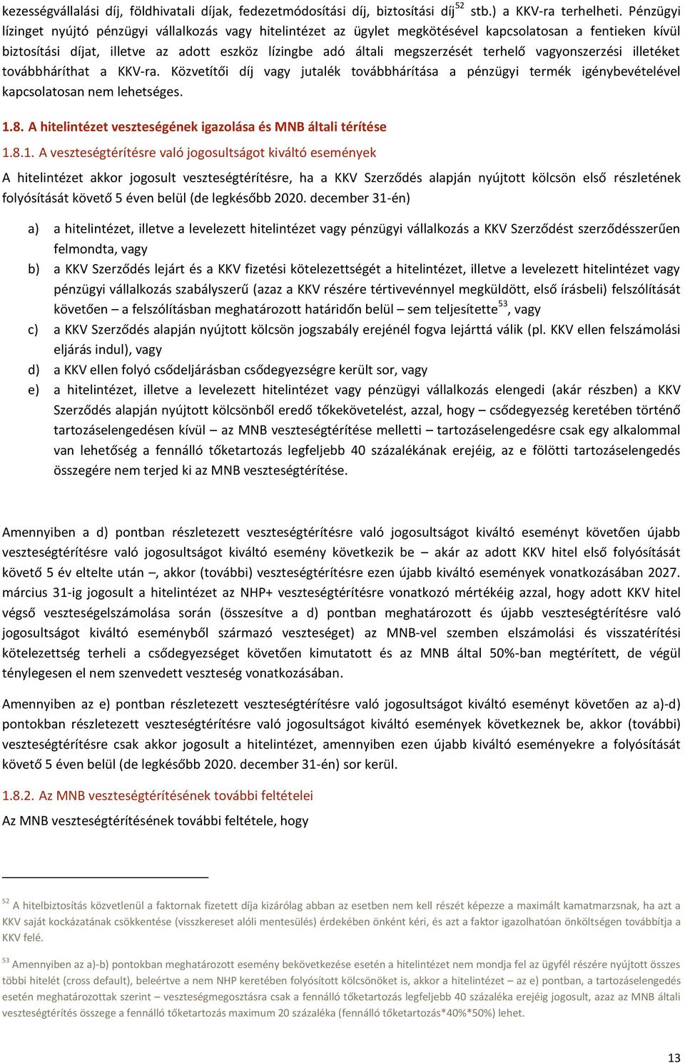 terhelő vagyonszerzési illetéket továbbháríthat a KKV-ra. Közvetítői díj vagy jutalék továbbhárítása a pénzügyi termék igénybevételével kapcsolatosan nem lehetséges. 1.8.