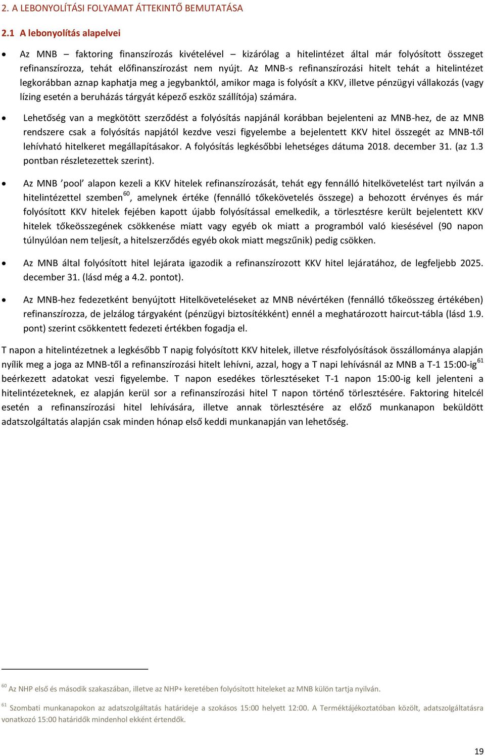 Az MNB-s refinanszírozási hitelt tehát a hitelintézet legkorábban aznap kaphatja meg a jegybanktól, amikor maga is folyósít a KKV, illetve pénzügyi vállakozás (vagy lízing esetén a beruházás tárgyát