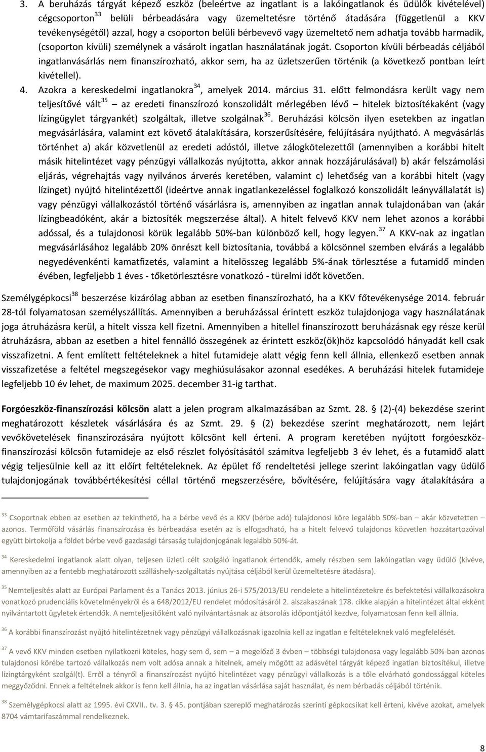 Csoporton kívüli bérbeadás céljából ingatlanvásárlás nem finanszírozható, akkor sem, ha az üzletszerűen történik (a következő pontban leírt kivétellel). 4.