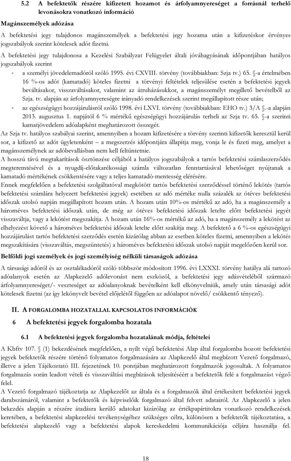 A befektetési jegy tulajdonosa a Kezelési Szabályzat Felügyelet általi jóváhagyásának időpontjában hatályos jogszabályok szerint - a személyi jövedelemadóról szóló 1995. évi CXVIII.