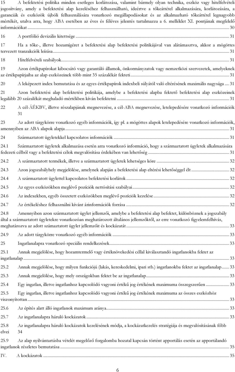 az éves és féléves jelentés tartalmazza a 6. melléklet XI. pontjának megfelelő információkat... 30 16 A portfólió devizális kitettsége.