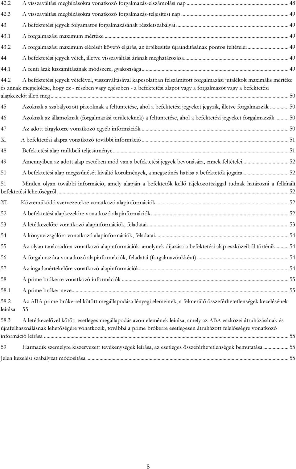 .. 49 A forgalmazási maximum elérését követő eljárás, az értékesítés újraindításának pontos feltételei... 49 44 A befektetési jegyek vételi, illetve visszaváltási árának meghatározása... 49 44.1 A fenti árak kiszámításának módszere, gyakorisága.