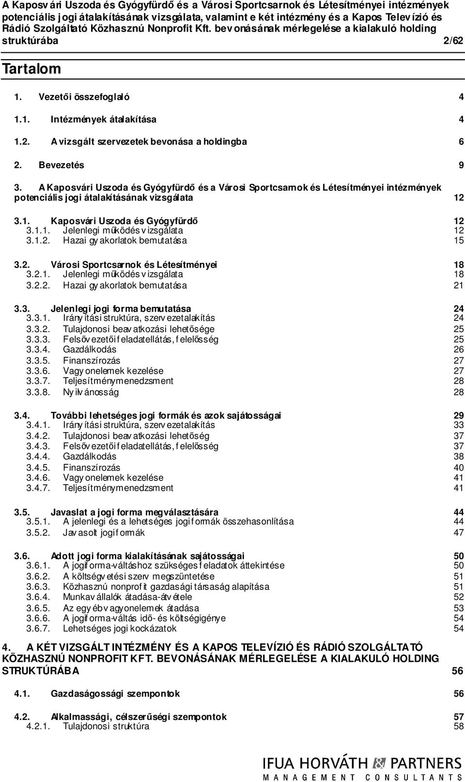 1.2. Hazai gy akorlatok bemutatása 15 3.2. Városi Sportcsarnok és Létesítményei 3.2.1. Jelenlegi működés v izsgálata 18 18 3.2.2. Hazai gy akorlatok bemutatása 21 3.3. Jelenlegi jogi forma bemutatása 24 3.