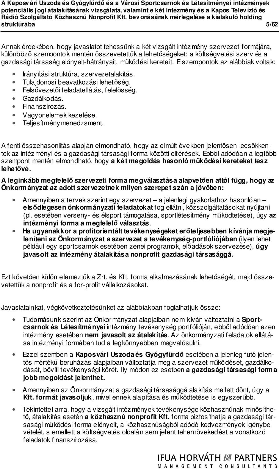 E szempontok az alábbiak voltak: Irányítási struktúra, szervezetalakítás. Tulajdonosi beavatkozási lehetőség. Felsővezetői feladatellátás, felelősség. Gazdálkodás. Finanszírozás.