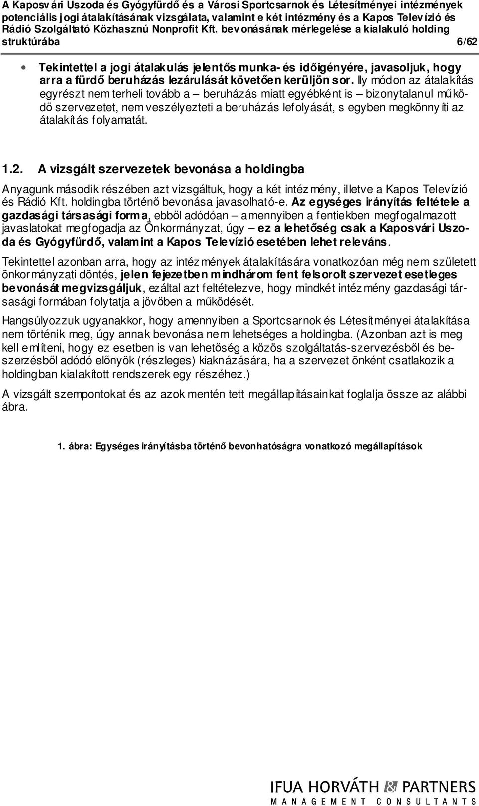 Ily módon az átalakítás egyrészt nem terheli tovább a beruházás miatt egyébként is bizonytalanul működő szervezetet, nem veszélyezteti a beruházás lefolyását, s egyben megkönnyíti az átalakítás