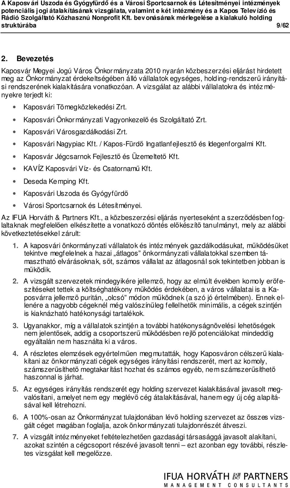 rendszerének kialakítására vonatkozóan. A vizsgálat az alábbi vállalatokra és intéz ményekre terjedt ki: Kaposvári Tömegközlekedési Zrt. Kaposvári Önkormányzati Vagyonkezelő és Szolgáltató Zrt.