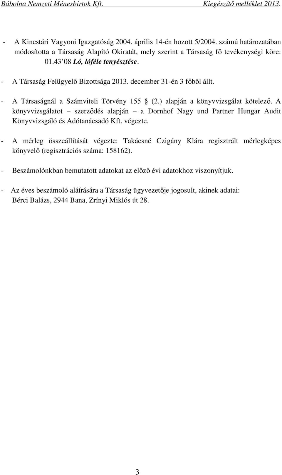 december 31-én 3 fıbıl állt. - A Társaságnál a Számviteli Törvény 155 (2.) alapján a könyvvizsgálat kötelezı.