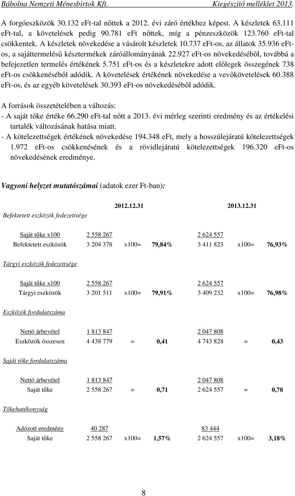 927 eft-os növekedésébıl, továbbá a befejezetlen termelés értékének 5.751 eft-os és a készletekre adott elılegek összegének 738 eft-os csökkenésébıl adódik.