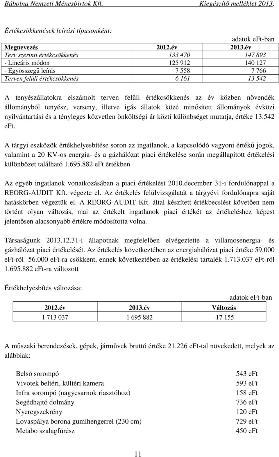 értékcsökkenés az év közben növendék állományból tenyész, verseny, illetve igás állatok közé minısített állományok évközi nyilvántartási és a tényleges közvetlen önköltségi ár közti különbséget