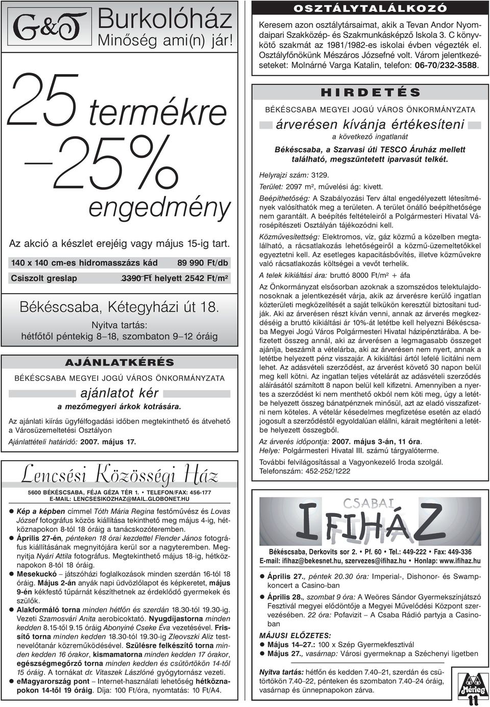 25 termékre 25% engedmény Az akció a készlet erejéig vagy május 15-ig tart. 140 x 140 cm-es hidromasszázs kád 89 990 Ft/db Csiszolt greslap 3390 Ft helyett 2542 Ft/m² Békéscsaba, Kétegyházi út 18.