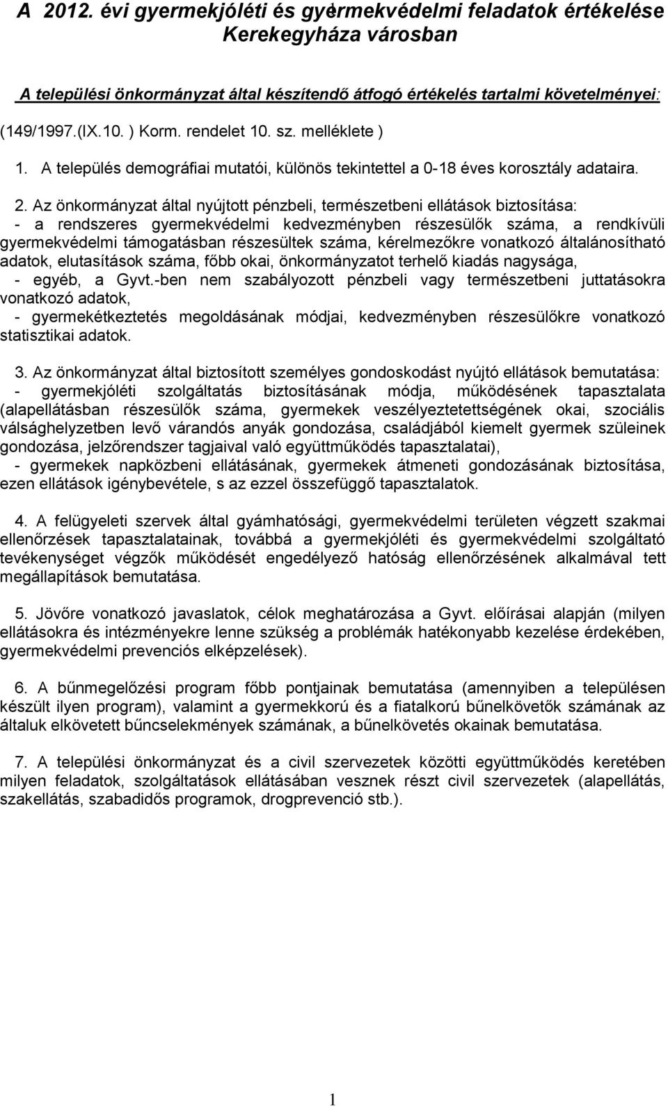 Az önkormányzat által nyújtott pénzbeli, természetbeni ellátások biztosítása: - a rendszeres gyermekvédelmi kedvezményben részesülők száma, a rendkívüli gyermekvédelmi támogatásban részesültek száma,