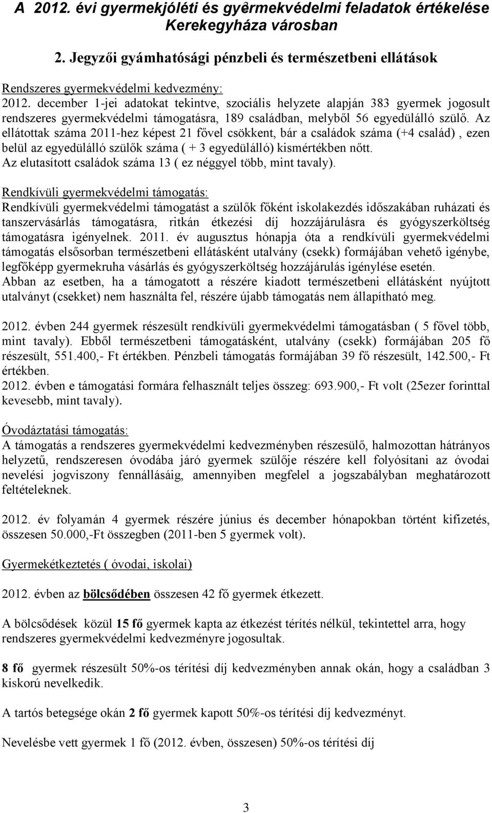 Az ellátottak száma 2011-hez képest 21 fővel csökkent, bár a családok száma (+4 család), ezen belül az egyedülálló szülők száma ( + 3 egyedülálló) kismértékben nőtt.