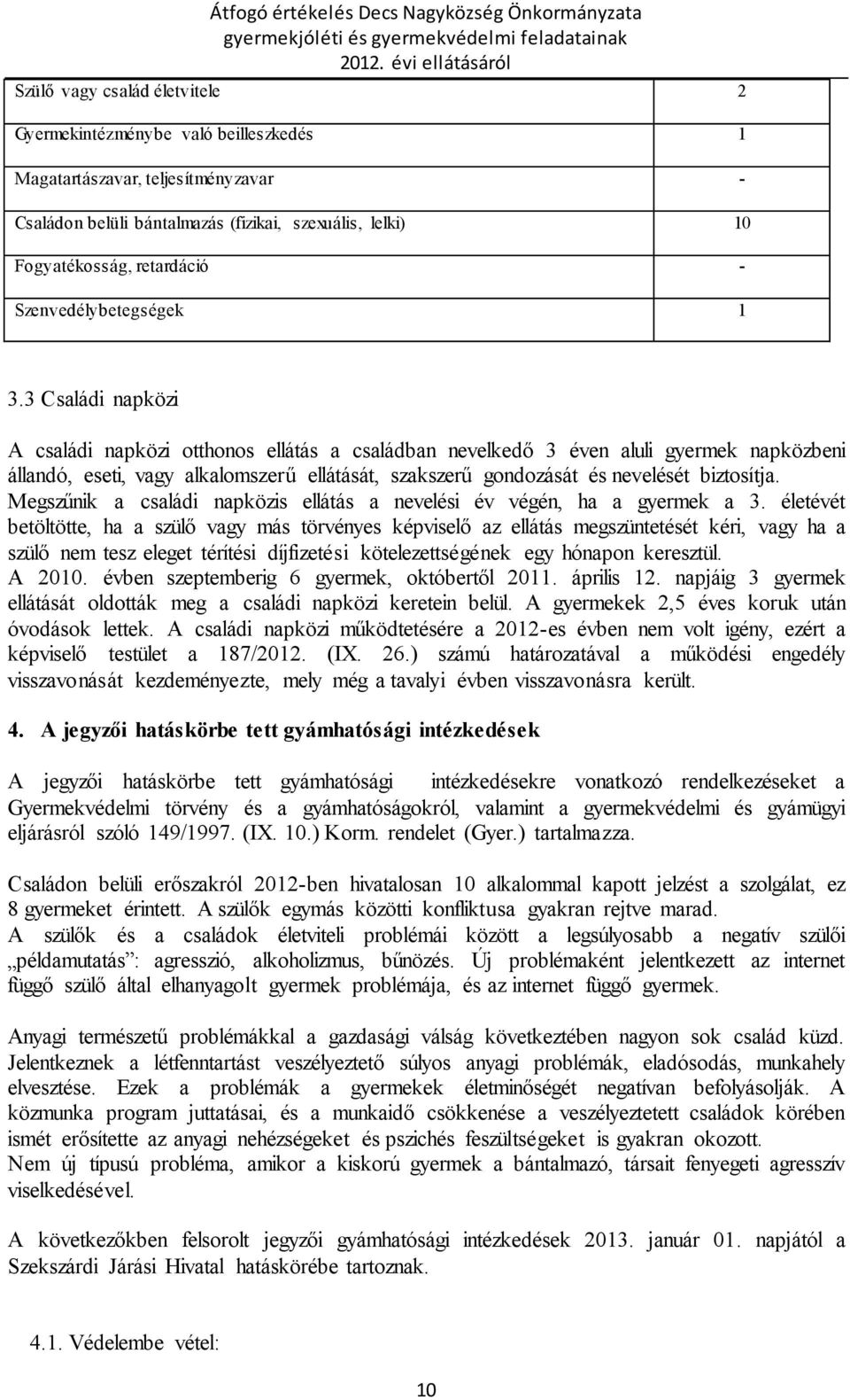 3 Családi napközi A családi napközi otthonos ellátás a családban nevelkedő 3 éven aluli gyermek napközbeni állandó, eseti, vagy alkalomszerű ellátását, szakszerű gondozását és nevelését biztosítja.