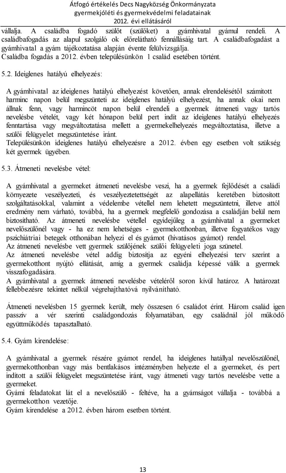 12. évben településünkön 1 család esetében történt. 5.2. Ideiglenes hatályú elhelyezés: A gyámhivatal az ideiglenes hatályú elhelyezést követően, annak elrendelésétől számított harminc napon belül