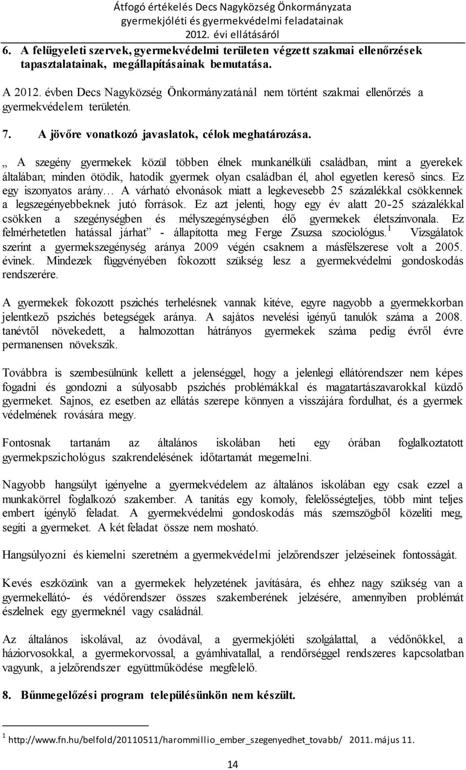 A szegény gyermekek közül többen élnek munkanélküli családban, mint a gyerekek általában; minden ötödik, hatodik gyermek olyan családban él, ahol egyetlen kereső sincs.