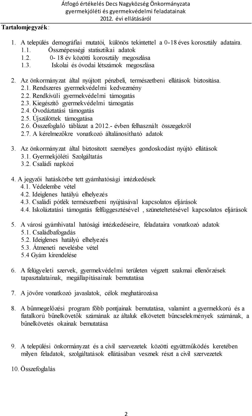 2. Rendkívüli gyermekvédelmi támogatás 2.3. Kiegészítő gyermekvédelmi támogatás 2.4. Óvodáztatási támogatás 2.5. Újszülöttek támogatása 2.6. Összefoglaló táblázat a 2012.