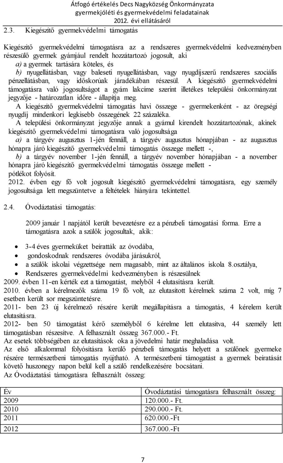 A kiegészítő gyermekvédelmi támogatásra való jogosultságot a gyám lakcíme szerint illetékes települési önkormányzat jegyzője - határozatlan időre - állapítja meg.