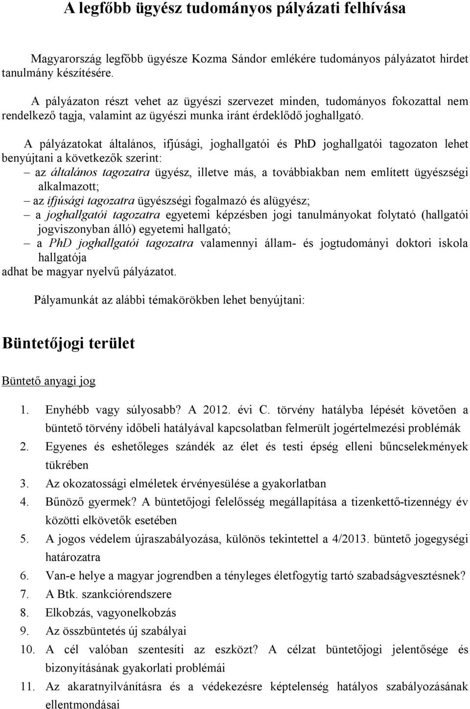 A pályázatokat általános, ifjúsági, joghallgatói és PhD joghallgatói tagozaton lehet benyújtani a következők szerint: az általános tagozatra ügyész, illetve más, a továbbiakban nem említett