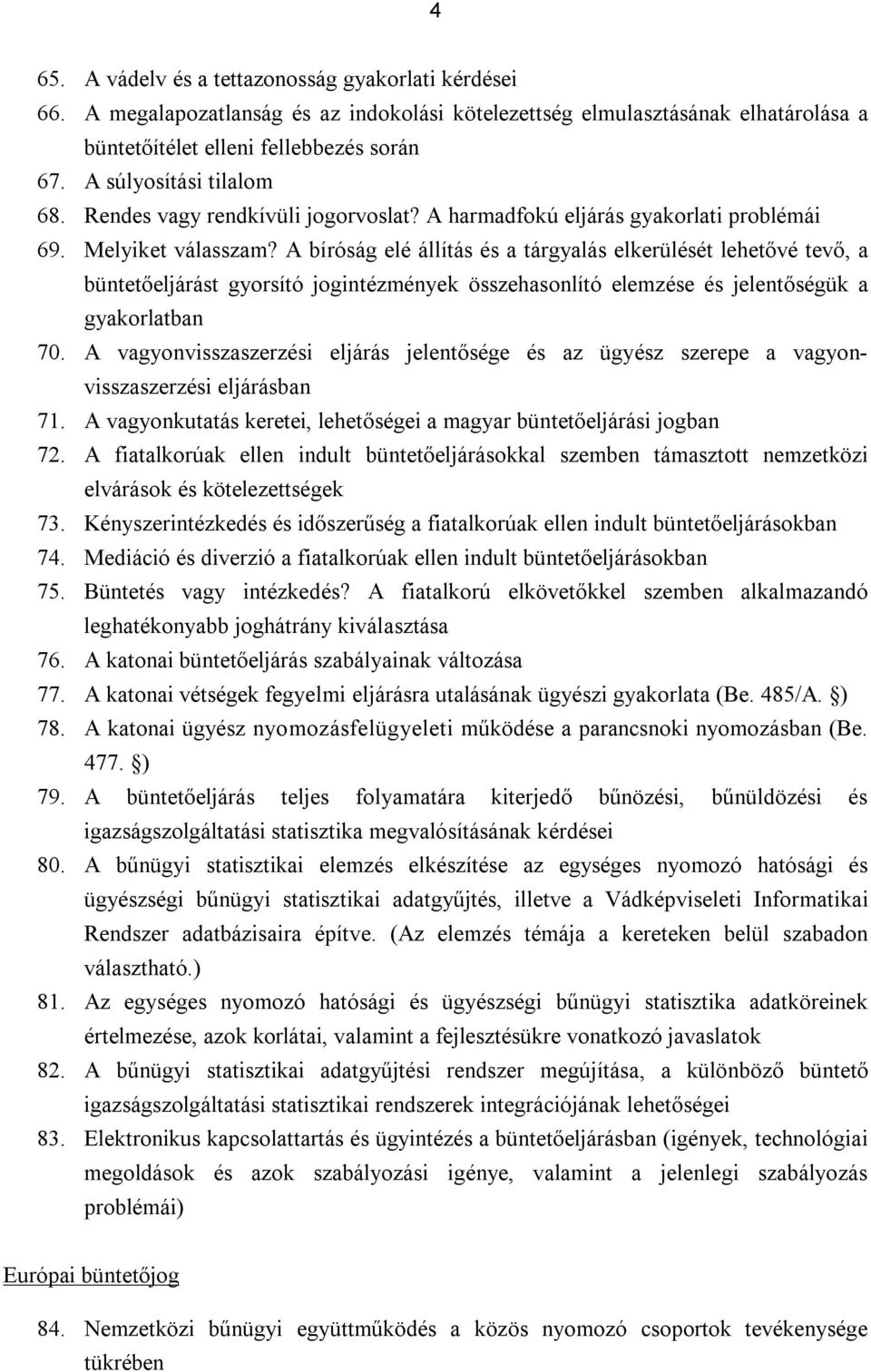 A bíróság elé állítás és a tárgyalás elkerülését lehetővé tevő, a büntetőeljárást gyorsító jogintézmények összehasonlító elemzése és jelentőségük a gyakorlatban 70.