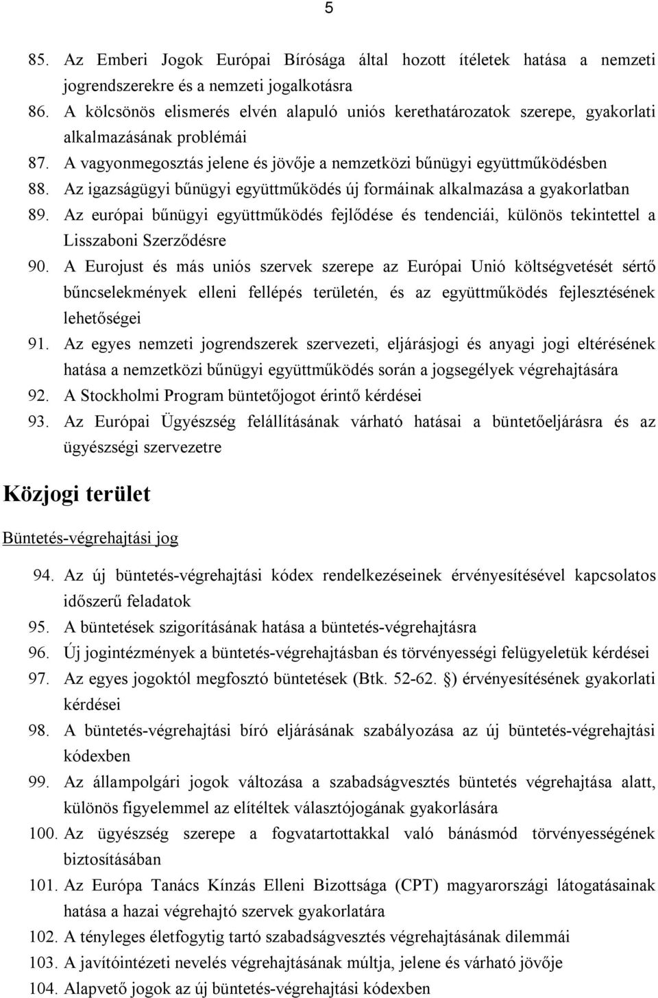 Az igazságügyi bűnügyi együttműködés új formáinak alkalmazása a gyakorlatban 89. Az európai bűnügyi együttműködés fejlődése és tendenciái, különös tekintettel a Lisszaboni Szerződésre 90.