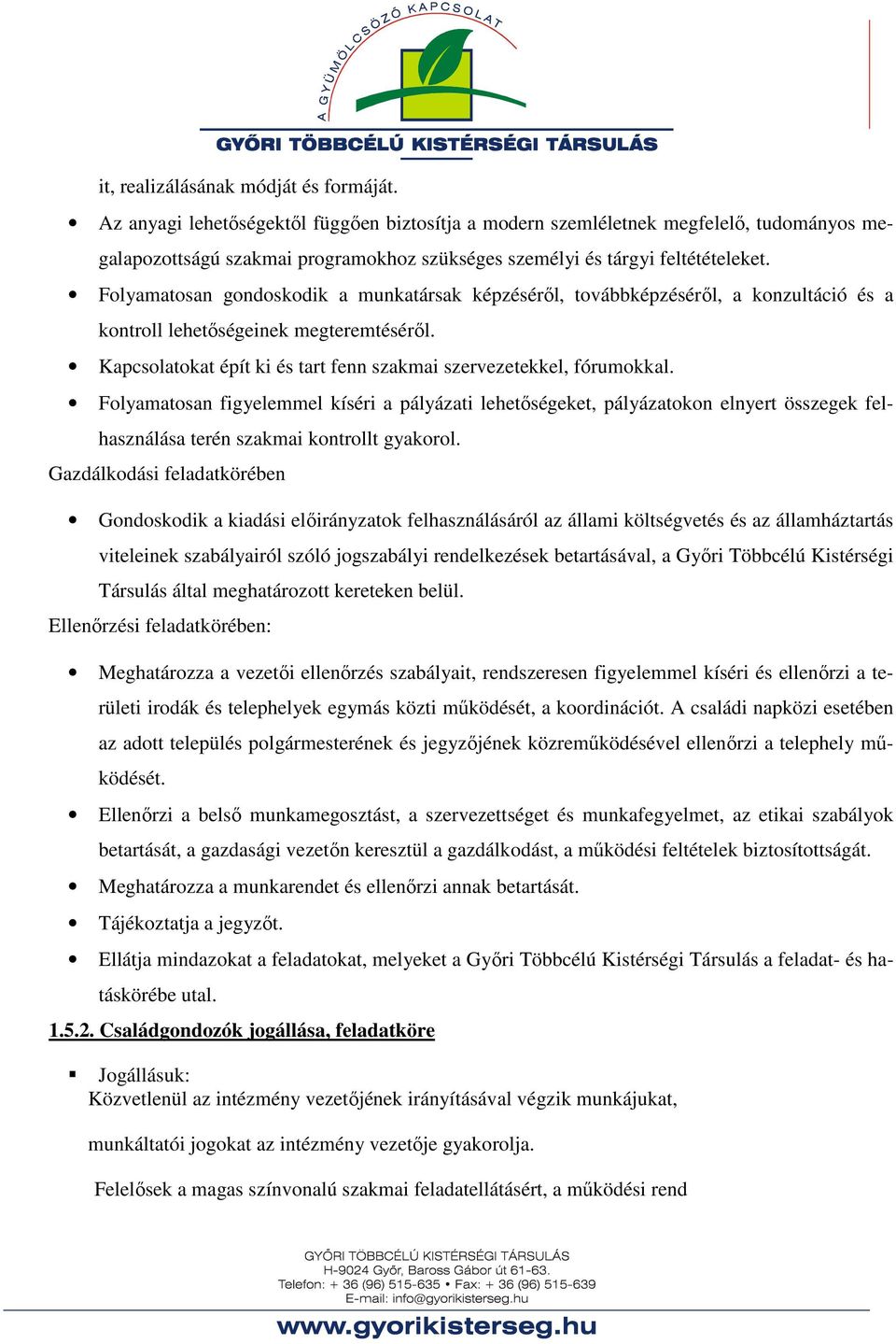 Folyamatosan gondoskodik a munkatársak képzéséről, továbbképzéséről, a konzultáció és a kontroll lehetőségeinek megteremtéséről. Kapcsolatokat épít ki és tart fenn szakmai szervezetekkel, fórumokkal.