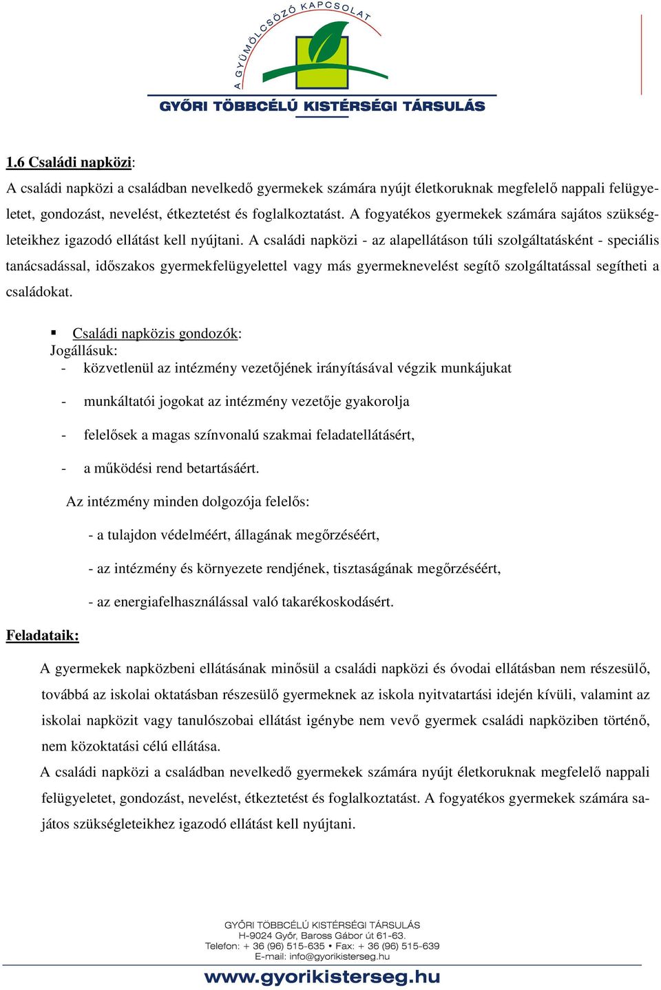 A családi napközi - az alapellátáson túli szolgáltatásként - speciális tanácsadással, időszakos gyermekfelügyelettel vagy más gyermeknevelést segítő szolgáltatással segítheti a családokat.