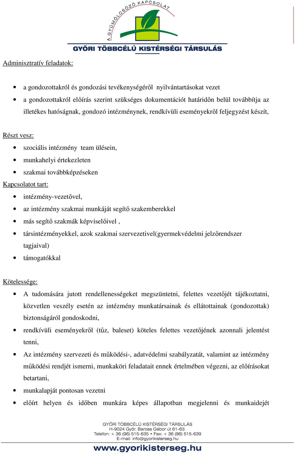 intézmény-vezetővel, az intézmény szakmai munkáját segítő szakemberekkel más segítő szakmák képviselőivel, társintézményekkel, azok szakmai szervezetivel(gyermekvédelmi jelzőrendszer tagjaival)