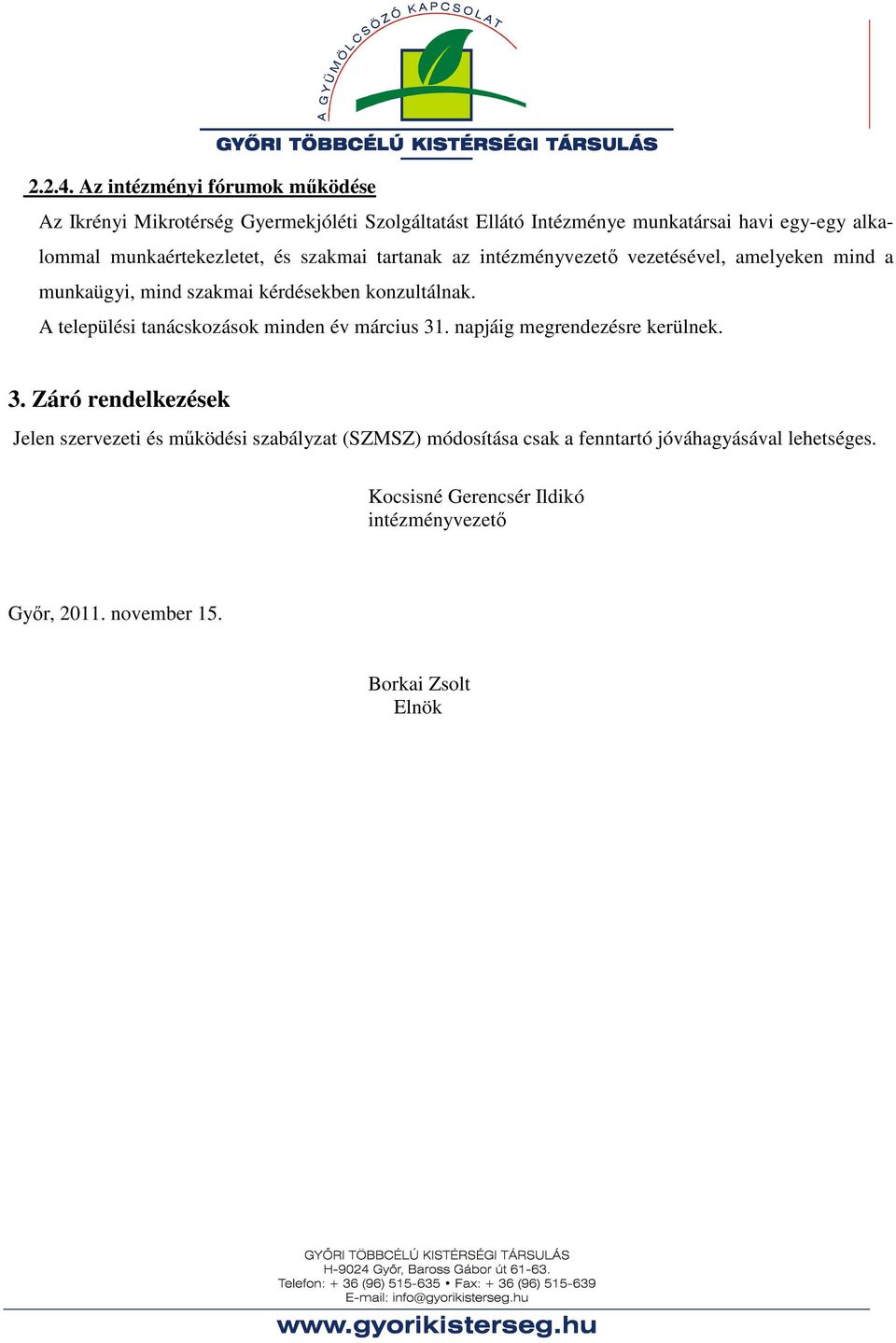 munkaértekezletet, és szakmai tartanak az intézményvezető vezetésével, amelyeken mind a munkaügyi, mind szakmai kérdésekben konzultálnak.