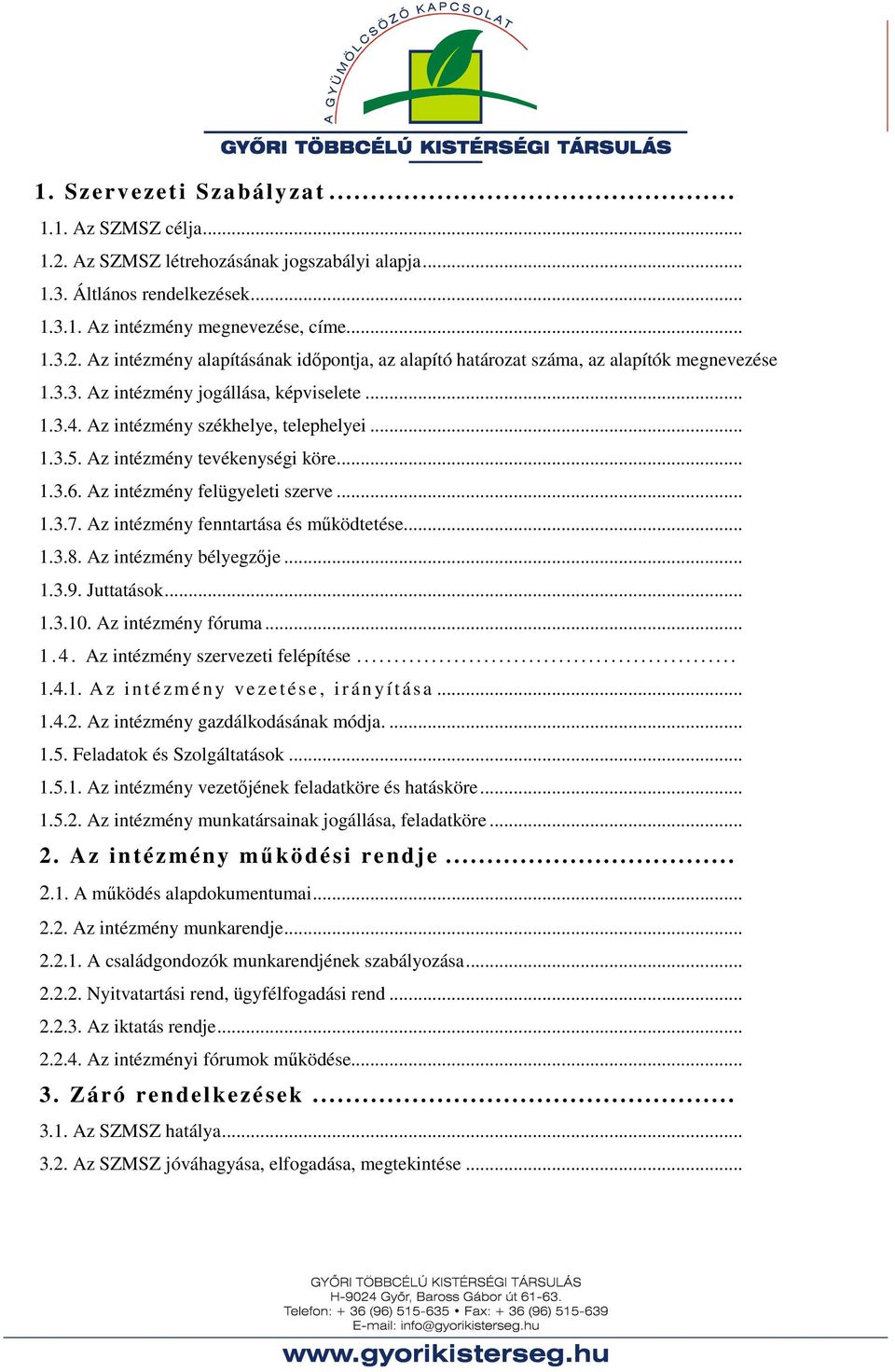 Az intézmény fenntartása és működtetése... 1.3.8. Az intézmény bélyegzője... 1.3.9. Juttatások... 1.3.10. Az intézmény fóruma... 1. 4. Az intézmény szervezeti felépítése................................................... 1.4.1. A z i n t é z mé n y ve z e t é s e, i r á n y í t á s a.